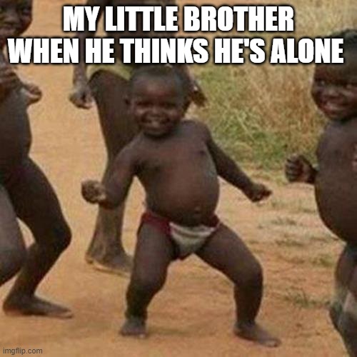 its disco timeeeee | MY LITTLE BROTHER WHEN HE THINKS HE'S ALONE | image tagged in memes,third world success kid | made w/ Imgflip meme maker