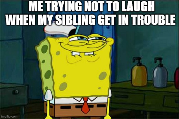 i'm not laughing | ME TRYING NOT TO LAUGH WHEN MY SIBLING GET IN TROUBLE | image tagged in memes,don't you squidward | made w/ Imgflip meme maker