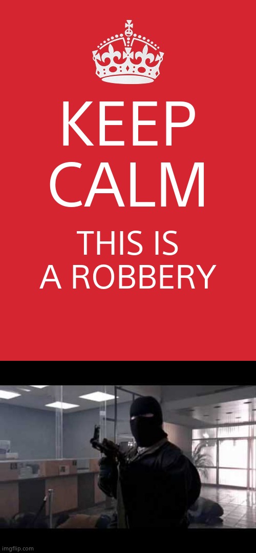 KEEP CALM; THIS IS A ROBBERY | image tagged in memes,keep calm and carry on red,bank robber | made w/ Imgflip meme maker