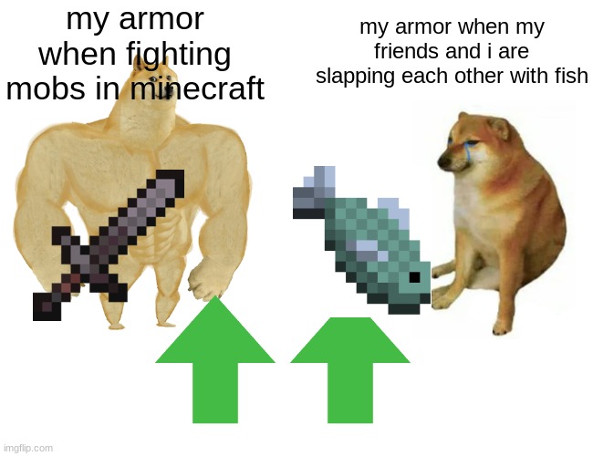 Buff Doge vs. Cheems Meme | my armor when fighting mobs in minecraft; my armor when my friends and i are slapping each other with fish | image tagged in memes,buff doge vs cheems | made w/ Imgflip meme maker