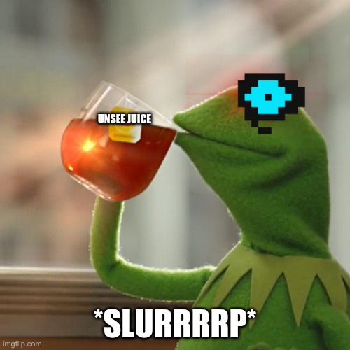 But That's None Of My Business | UNSEE JUICE; *SLURRRRP* | image tagged in memes,but that's none of my business,kermit the frog | made w/ Imgflip meme maker