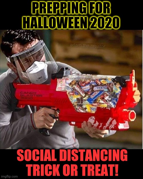 Halloween 2020 | PREPPING FOR HALLOWEEN 2020; SOCIAL DISTANCING TRICK OR TREAT! | image tagged in halloween,social distancing,candy,gun,trick or treat | made w/ Imgflip meme maker