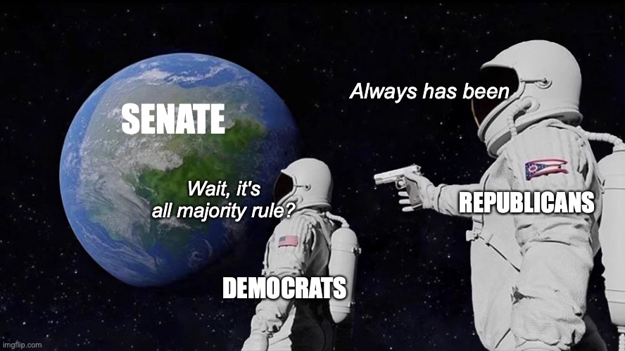 Senate | Always has been; SENATE; Wait, it's all majority rule? REPUBLICANS; DEMOCRATS | image tagged in memes,always has been,politics,senate | made w/ Imgflip meme maker