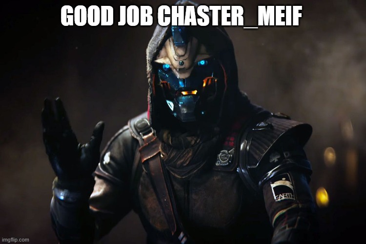 thx dude | GOOD JOB CHASTER_MEIF | image tagged in cayde-6 | made w/ Imgflip meme maker