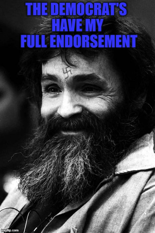 The Dems get an Endorsement. | THE DEMOCRAT'S 
HAVE MY
 FULL ENDORSEMENT | image tagged in manson | made w/ Imgflip meme maker