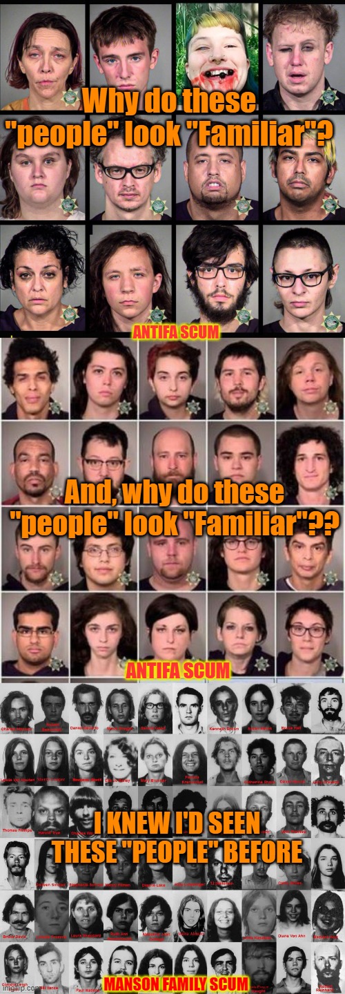 WHY DO THESE PEOPLE LOOK "FAMILY" IAR?? | Why do these "people" look "Familiar"? ANTIFA SCUM; And, why do these "people" look "Familiar"?? ANTIFA SCUM; I KNEW I'D SEEN THESE "PEOPLE" BEFORE; MANSON FAMILY SCUM | image tagged in antifa,antifa scum,losers,liberals,ugly,smelly | made w/ Imgflip meme maker