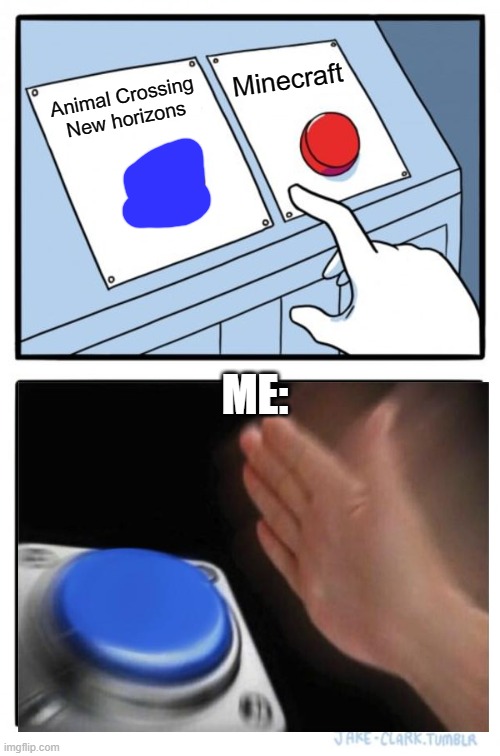 Two Buttons | Minecraft; Animal Crossing New horizons; ME: | image tagged in memes,two buttons | made w/ Imgflip meme maker