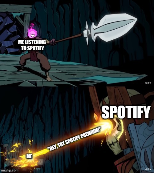 Always Happens | ME LISTENING
 TO SPOTIFY; SPOTIFY; "HEY, TRY SPOTIFY PREMIUM!"; ME | image tagged in spotify,video games | made w/ Imgflip meme maker