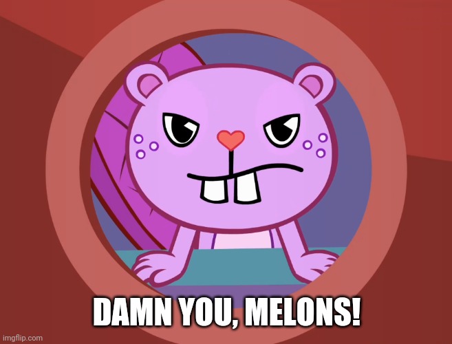 Pissed-Off Toothy (HTF) | DAMN YOU, MELONS! | image tagged in pissed-off toothy htf | made w/ Imgflip meme maker