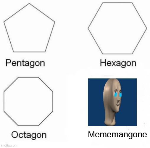 Pentagon Hexagon Octagon Meme | Mememangone | image tagged in memes,pentagon hexagon octagon | made w/ Imgflip meme maker