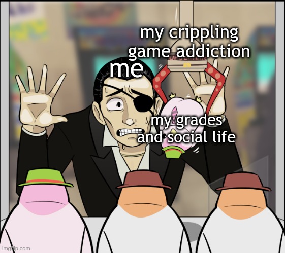 bunchan grades | my crippling game addiction; me; my grades and social life | image tagged in bunchan | made w/ Imgflip meme maker