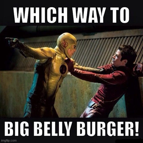 Tell me now! I'm hunrgy! |  WHICH WY TO BIG BELLY BURgER! | image tagged in the flash,cw,arrowverse | made w/ Imgflip meme maker
