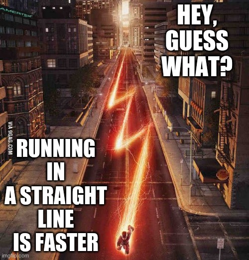 Just run in a straight line already! |  HEY, GUESS WHAT? RUNNING IN A STRAIGHT LINE IS FASTER | image tagged in the flash,arrowverse,cw | made w/ Imgflip meme maker