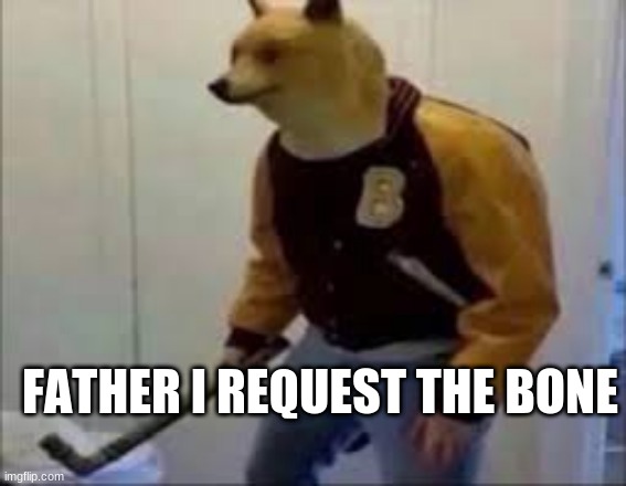 FATHER I REQUEST THE BONE | made w/ Imgflip meme maker