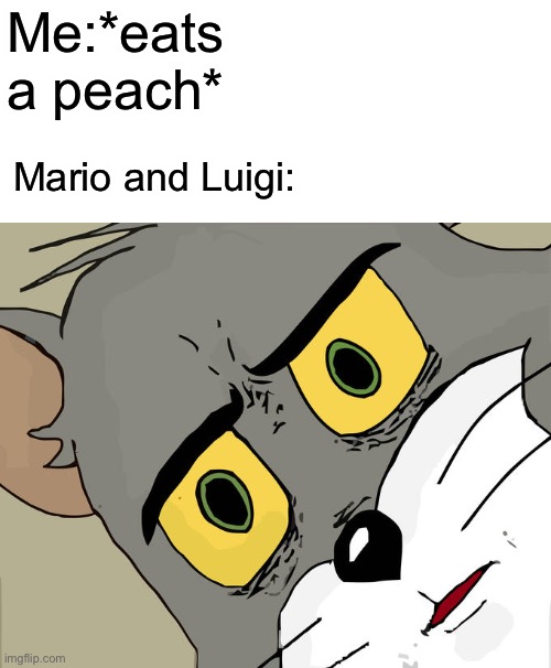 Unsettled Tom | Me:*eats a peach*; Mario and Luigi: | image tagged in memes,unsettled tom | made w/ Imgflip meme maker