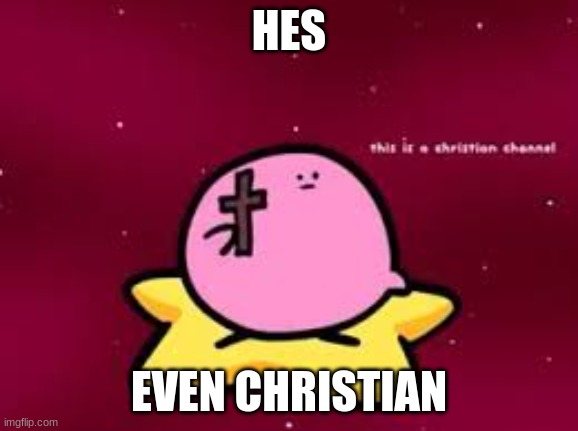 christian kirbo | HES EVEN CHRISTIAN | image tagged in christian kirbo | made w/ Imgflip meme maker
