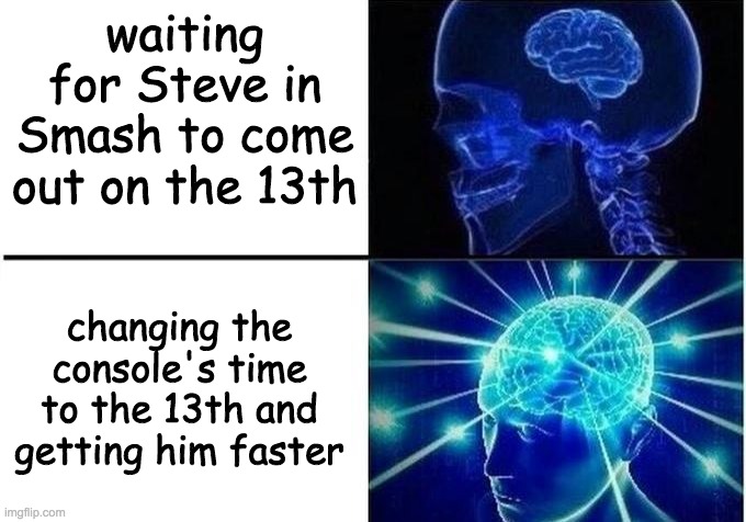 Expanding Brain Two Frames | waiting for Steve in Smash to come out on the 13th; changing the console's time to the 13th and getting him faster | image tagged in expanding brain two frames | made w/ Imgflip meme maker