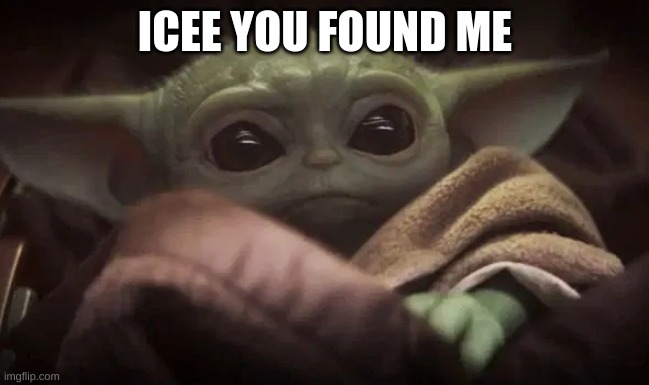 ICEE YOU FOUND MEH | ICEE YOU FOUND ME | image tagged in baby yoda | made w/ Imgflip meme maker