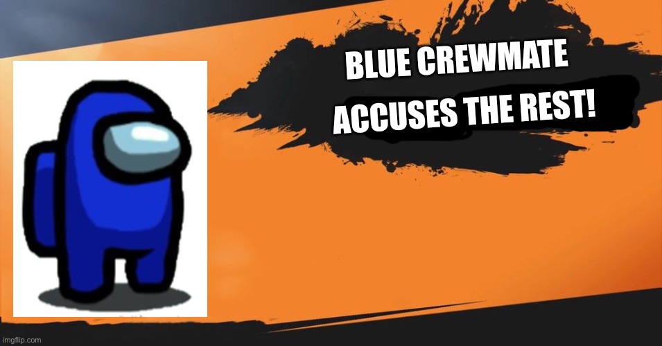 We need an Among Us DLC in Smash. Admit it. | BLUE CREWMATE; ACCUSES THE REST! | image tagged in smash bros | made w/ Imgflip meme maker