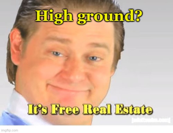 It's Free Real Estate | High ground? | image tagged in it's free real estate | made w/ Imgflip meme maker