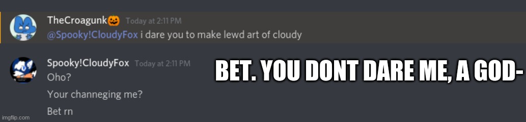 Guess im doing it. Ill post it somewhere else if I do- | BET. YOU DONT DARE ME, A GOD- | made w/ Imgflip meme maker