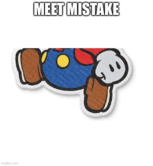 Or you can call him Mario, but I call him mistake | MEET MISTAKE | image tagged in you better approve this | made w/ Imgflip meme maker