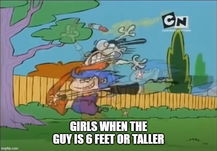 Marie Tackles Edd | GIRLS WHEN THE GUY IS 6 FEET OR TALLER | image tagged in marie tackles edd | made w/ Imgflip meme maker