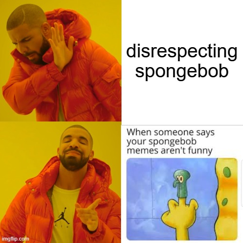 Drake Hotline Bling Meme | disrespecting spongebob | image tagged in memes,drake hotline bling | made w/ Imgflip meme maker