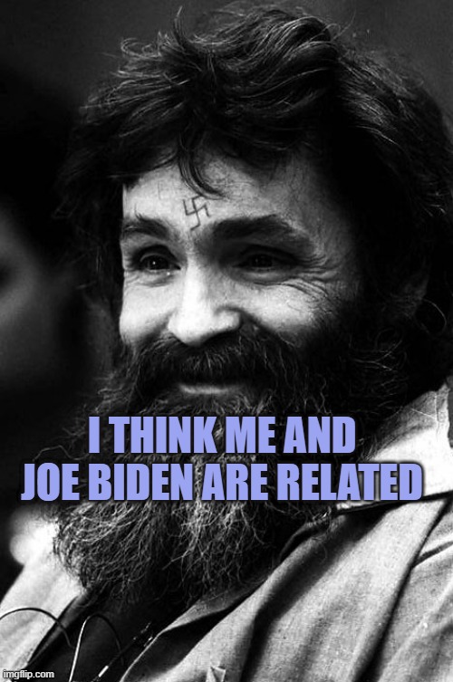 Joe Biden 'You Ain't Black" "You People" | I THINK ME AND JOE BIDEN ARE RELATED | image tagged in manson,donald trump,trump | made w/ Imgflip meme maker