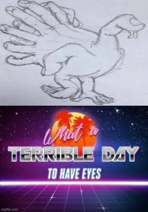 What a terrible day to have the ability to see. | image tagged in what a terrible day to have eyes,drawing,cursed | made w/ Imgflip meme maker