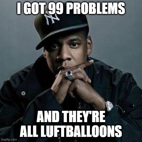 jay z | I GOT 99 PROBLEMS; AND THEY'RE ALL LUFTBALLOONS | image tagged in jay z,memes,repost,funny,meme,reposts | made w/ Imgflip meme maker