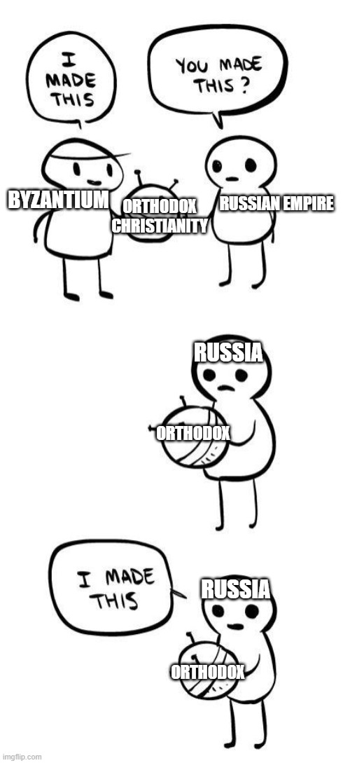 You made this?...I made this |  ORTHODOX CHRISTIANITY; RUSSIAN EMPIRE; BYZANTIUM; RUSSIA; ORTHODOX; RUSSIA; ORTHODOX | image tagged in you made this i made this | made w/ Imgflip meme maker