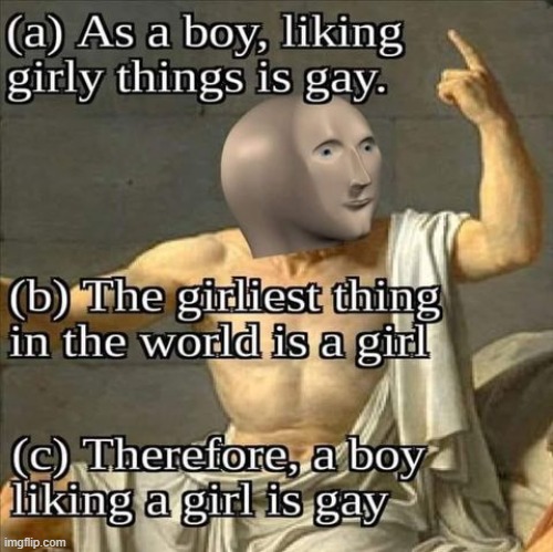 axiomatic proof that everyone is gay | image tagged in meme man,repost,girls,gay,gay pride,philosophy | made w/ Imgflip meme maker