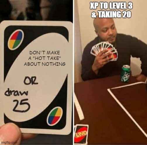 UNO Draw 25 Cards Meme | XP TO LEVEL 3
& TAKING 20; DON'T MAKE A "HOT TAKE" ABOUT NOTHING | image tagged in memes,uno draw 25 cards | made w/ Imgflip meme maker