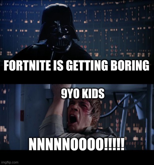 Star Wars No |  FORTNITE IS GETTING BORING; 9YO KIDS; NNNNNOOOO!!!!! | image tagged in memes,star wars no,fortnite meme,fortnite memes,star wars | made w/ Imgflip meme maker