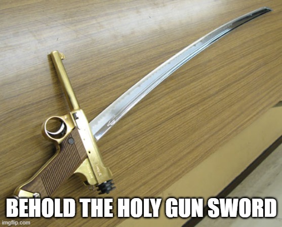 BEHOLD THE HOLY GUN SWORD | made w/ Imgflip meme maker