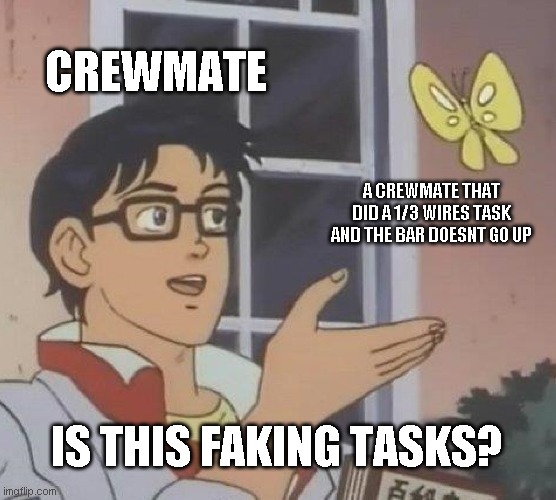 He faked tasks i saw him! | CREWMATE; A CREWMATE THAT DID A 1/3 WIRES TASK AND THE BAR DOESNT GO UP; IS THIS FAKING TASKS? | image tagged in memes,is this a pigeon,among us meme,among us | made w/ Imgflip meme maker
