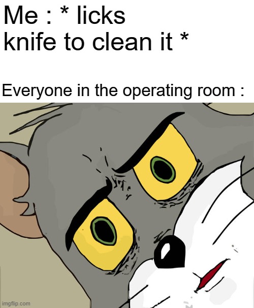 Unsettled Tom Meme | Me : * licks knife to clean it *; Everyone in the operating room : | image tagged in memes,unsettled tom | made w/ Imgflip meme maker