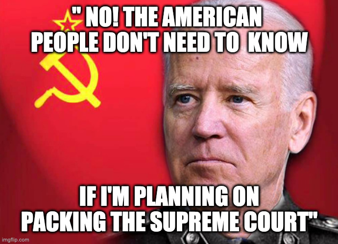 People don't need to know | " NO! THE AMERICAN  PEOPLE DON'T NEED TO  KNOW; IF I'M PLANNING ON PACKING THE SUPREME COURT" | image tagged in courts,democrats,biden,harris,meme,funny | made w/ Imgflip meme maker