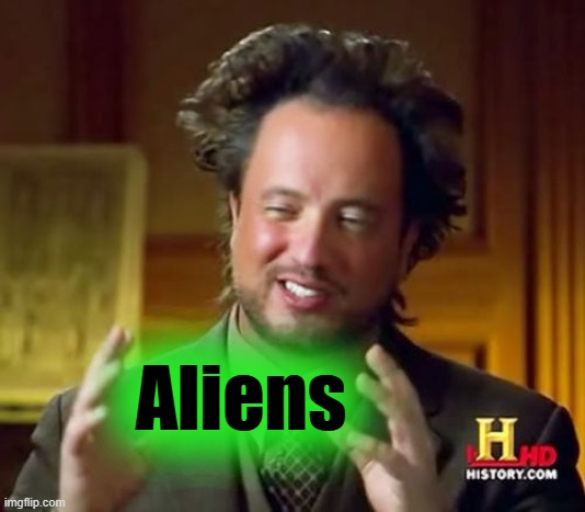 Ancient Aliens Meme | Aliens | image tagged in memes,ancient aliens | made w/ Imgflip meme maker