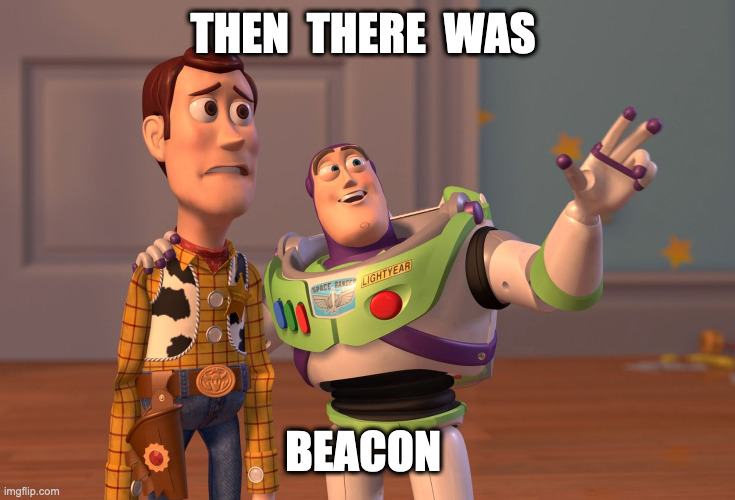 Beacon | THEN  THERE  WAS; BEACON | image tagged in memes,x x everywhere,funny,buzzlightyeat,lordofmidgets | made w/ Imgflip meme maker