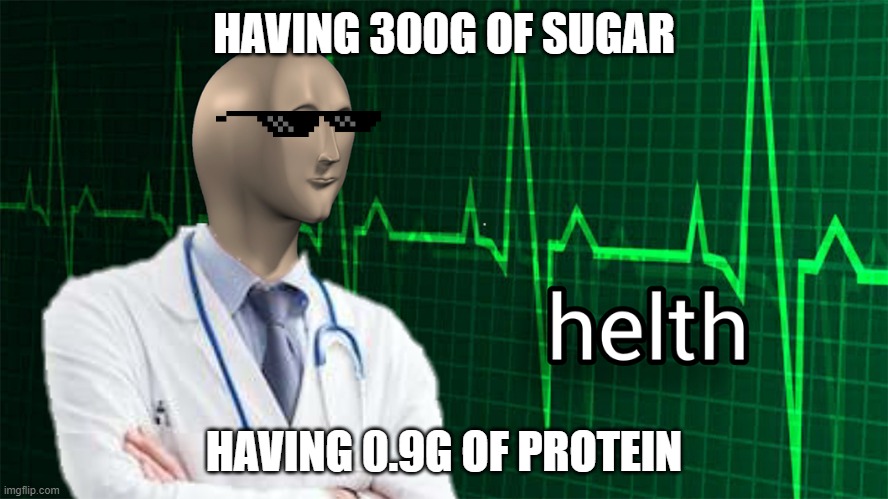 helth | HAVING 300G OF SUGAR; HAVING 0.9G OF PROTEIN | image tagged in helth meme man | made w/ Imgflip meme maker