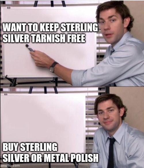 Jim office board | WANT TO KEEP STERLING SILVER TARNISH FREE; BUY STERLING SILVER OR METAL POLISH | image tagged in jim office board | made w/ Imgflip meme maker