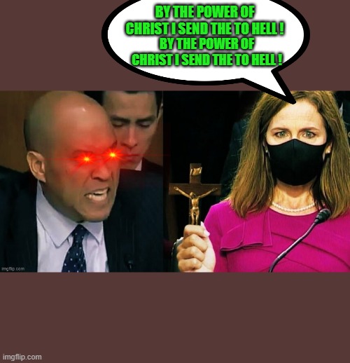 yep | BY THE POWER OF CHRIST I SEND THE TO HELL ! BY THE POWER OF CHRIST I SEND THE TO HELL ! | image tagged in democrats,communism,joe biden,2020 elections | made w/ Imgflip meme maker