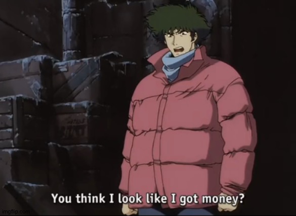 You think I look like I got money Spike Spiegel | image tagged in you think i look like i got money spike spiegel | made w/ Imgflip meme maker