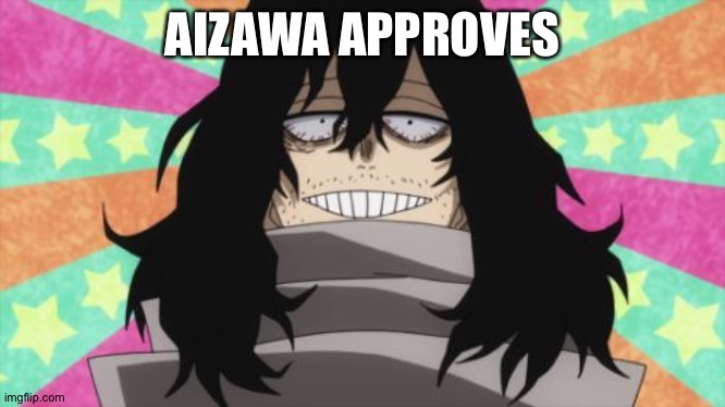 Happy Aizawa | AIZAWA APPROVES | image tagged in happy aizawa | made w/ Imgflip meme maker