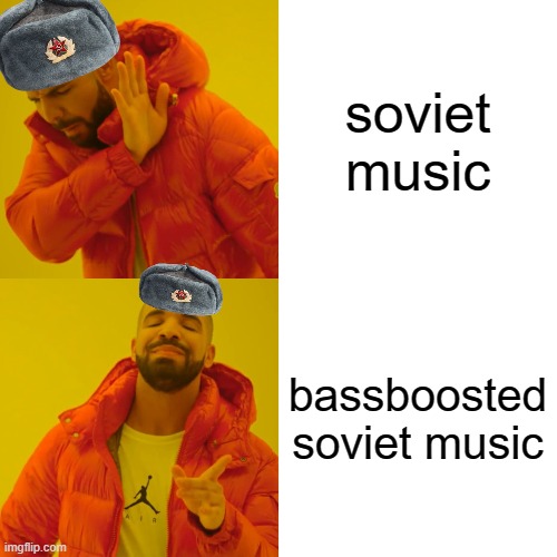 Bassboosted just makes it so much better | soviet music; bassboosted soviet music | image tagged in memes,drake hotline bling,soviet,soviet music,bassboosted,music | made w/ Imgflip meme maker