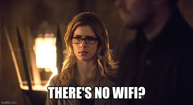 The wifi is gone? |  THERE'S NO WIFI? | image tagged in arrow,cw,arrowverse,wifi | made w/ Imgflip meme maker