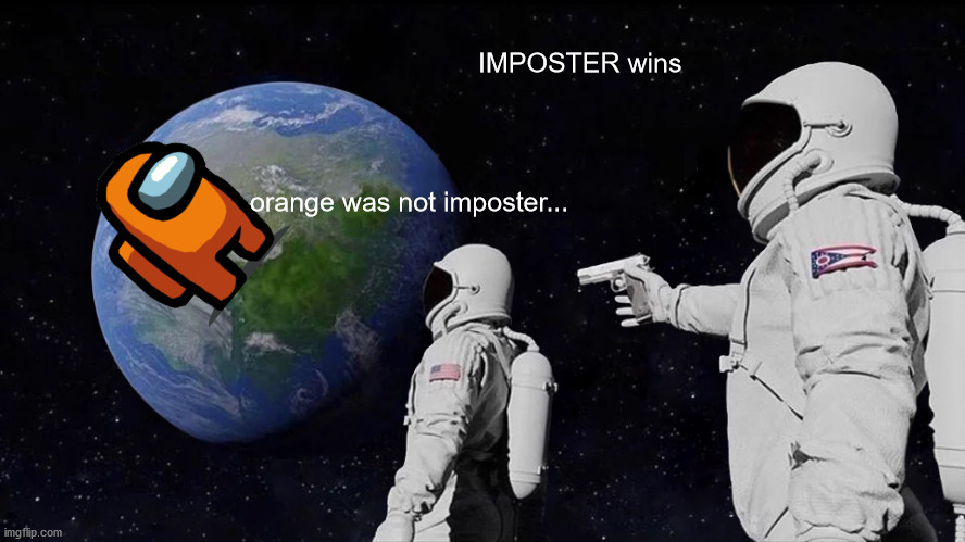 Always Has Been Meme | IMPOSTER wins; orange was not imposter... | image tagged in memes,always has been | made w/ Imgflip meme maker