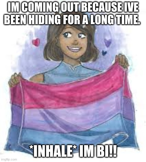 Your local black bi girl -w- | IM COMING OUT BECAUSE IVE BEEN HIDING FOR A LONG TIME. *INHALE* IM BI!! | made w/ Imgflip meme maker